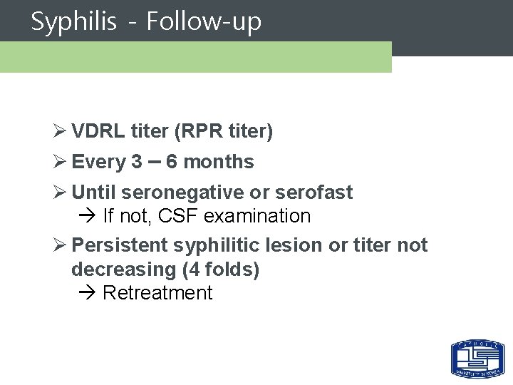 Syphilis - Follow-up Ø VDRL titer (RPR titer) Ø Every 3 – 6 months