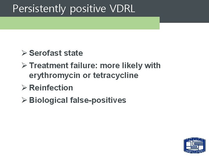 Persistently positive VDRL Ø Serofast state Ø Treatment failure: more likely with erythromycin or