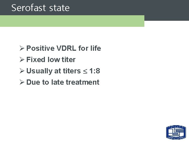 Serofast state Ø Positive VDRL for life Ø Fixed low titer Ø Usually at