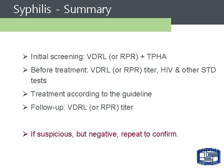 Syphilis - Summary Ø Initial screening: VDRL (or RPR) + TPHA Ø Before treatment: