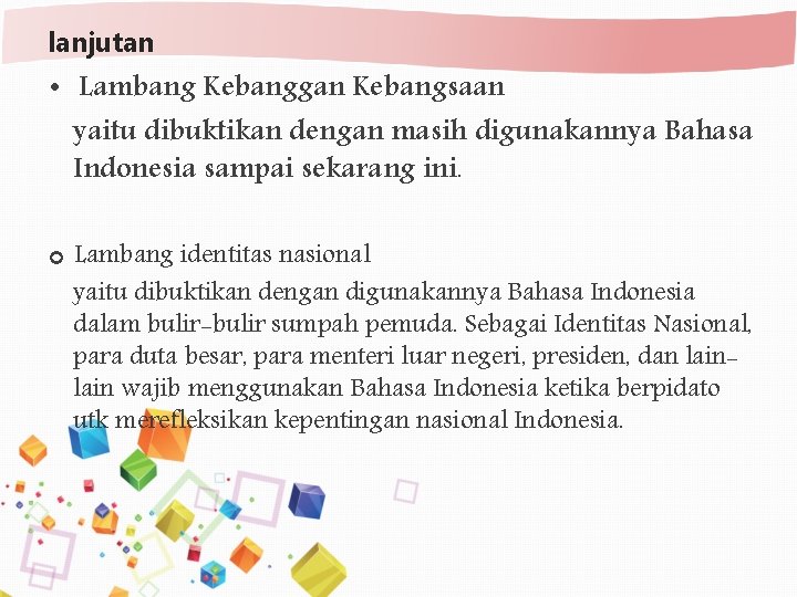 lanjutan • Lambang Kebanggan Kebangsaan yaitu dibuktikan dengan masih digunakannya Bahasa Indonesia sampai sekarang