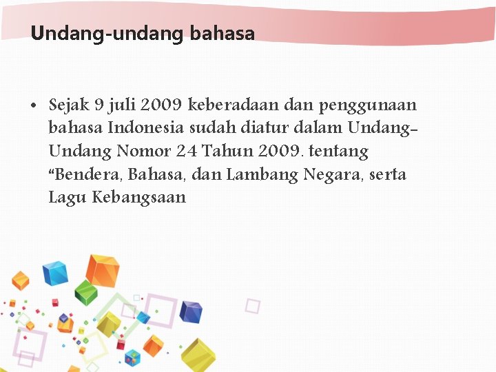 Undang-undang bahasa • Sejak 9 juli 2009 keberadaan dan penggunaan bahasa Indonesia sudah diatur