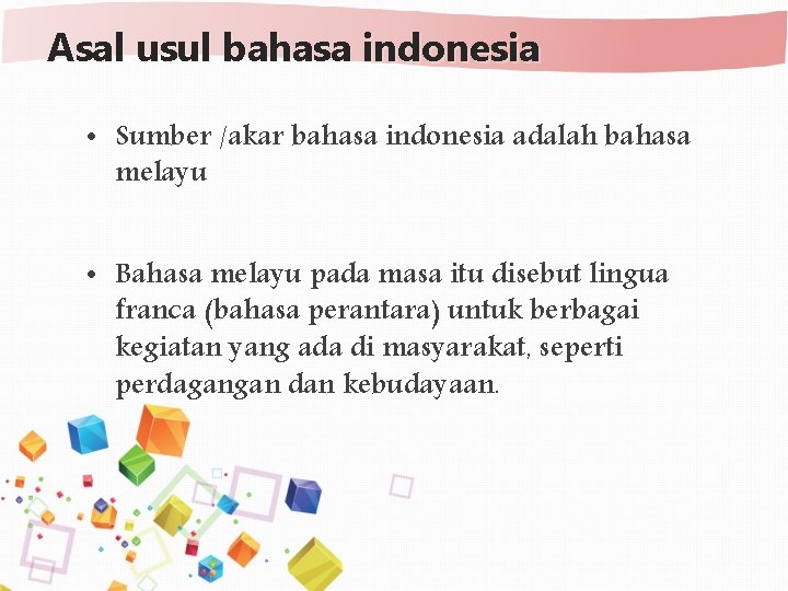 Asal usul bahasa indonesia • Sumber /akar bahasa indonesia adalah bahasa melayu • Bahasa