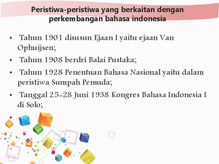 Peristiwa-peristiwa yang berkaitan dengan perkembangan bahasa indonesia • Tahun 1901 disusun Ejaan I yaitu