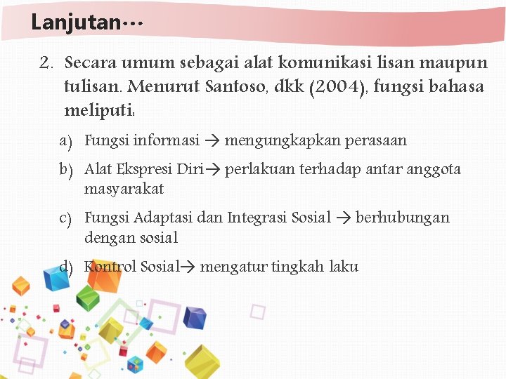 Lanjutan… 2. Secara umum sebagai alat komunikasi lisan maupun tulisan. Menurut Santoso, dkk (2004),