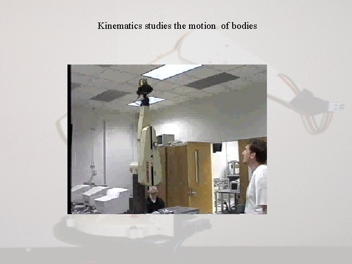 Kinematics studies the motion of bodies 