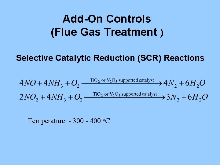 Add-On Controls (Flue Gas Treatment ) Selective Catalytic Reduction (SCR) Reactions Temperature ~ 300
