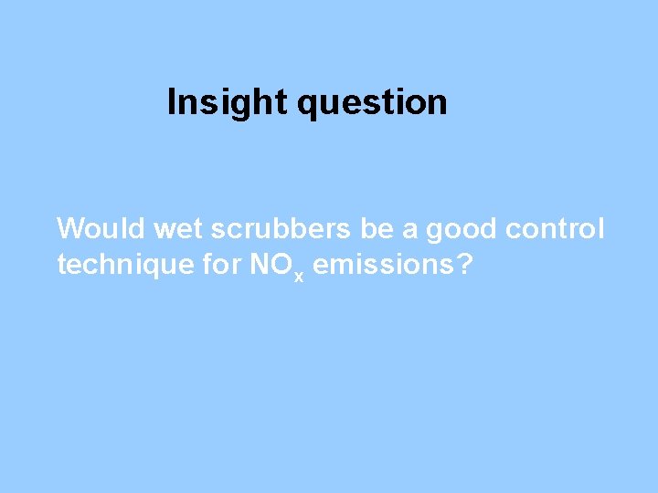 Insight question Would wet scrubbers be a good control technique for NOx emissions? 