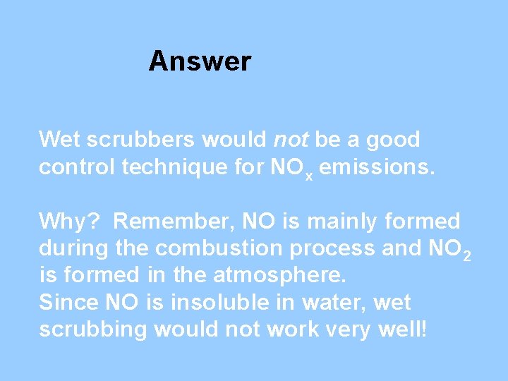 Answer Wet scrubbers would not be a good control technique for NOx emissions. Why?