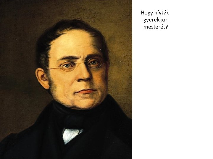 Hogy hívták gyerekkori mesterét? 