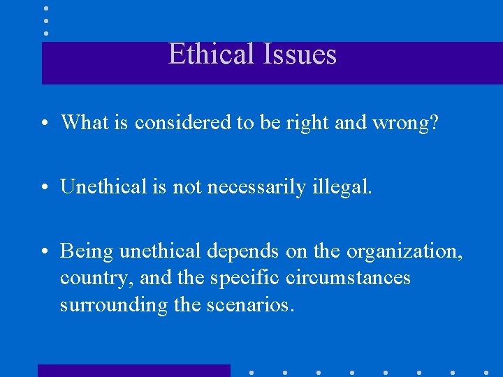 Ethical Issues • What is considered to be right and wrong? • Unethical is