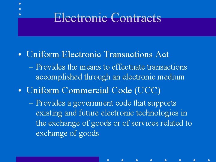 Electronic Contracts • Uniform Electronic Transactions Act – Provides the means to effectuate transactions