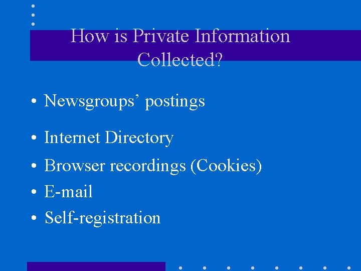 How is Private Information Collected? • Newsgroups’ postings • Internet Directory • Browser recordings