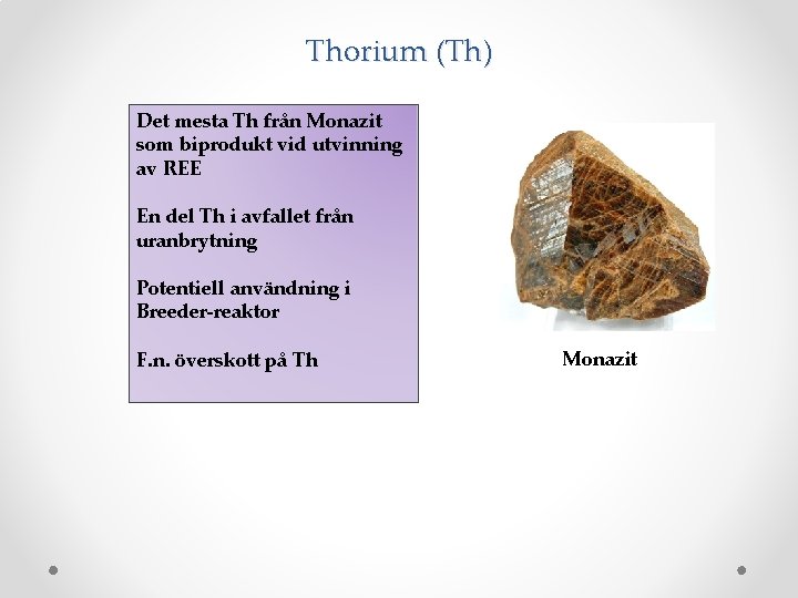 Thorium (Th) Det mesta Th från Monazit som biprodukt vid utvinning av REE En