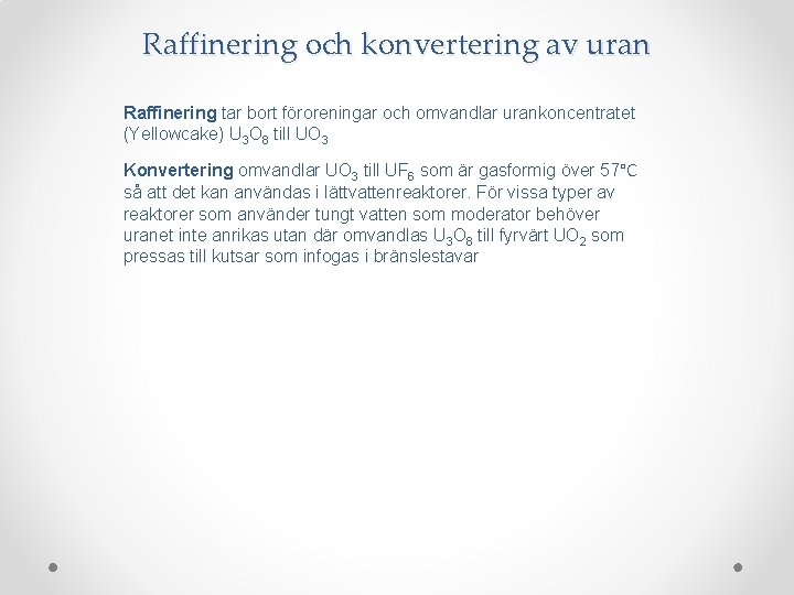 Raffinering och konvertering av uran Raffinering tar bort föroreningar och omvandlar urankoncentratet (Yellowcake) U