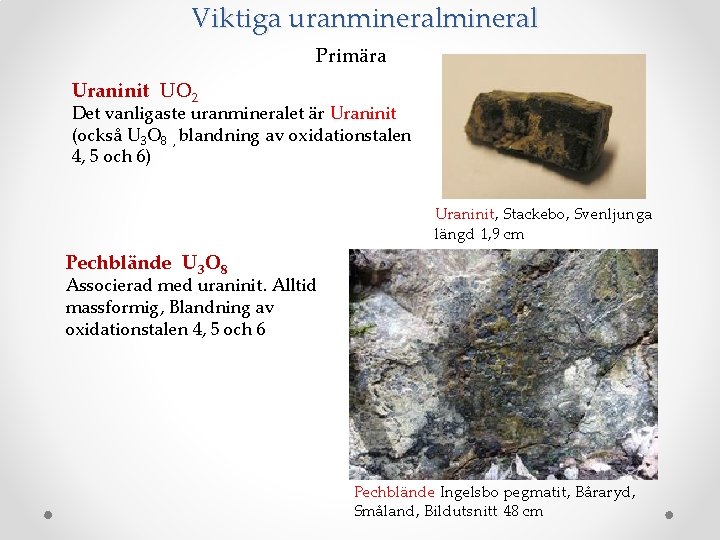Viktiga uranmineral Primära Uraninit UO 2 Det vanligaste uranmineralet är Uraninit (också U 3