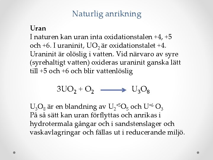 Naturlig anrikning Uran I naturen kan uran inta oxidationstalen +4, +5 och +6. I
