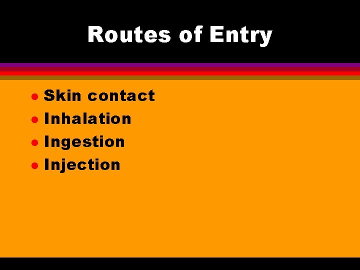 Routes of Entry l l Skin contact Inhalation Ingestion Injection 