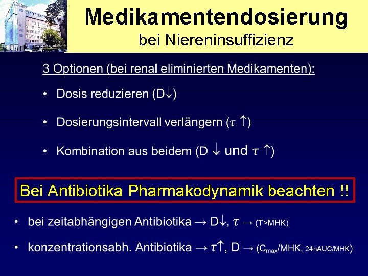 Medikamentendosierung bei Niereninsuffizienz • Bei Antibiotika Pharmakodynamik beachten !! 