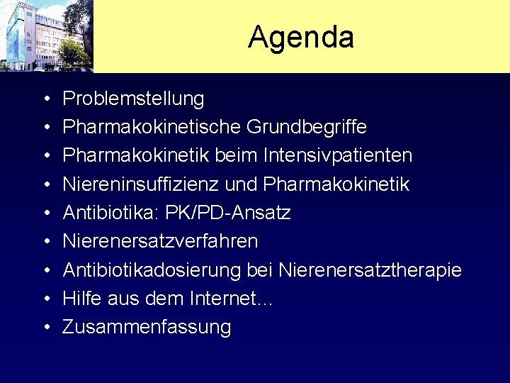 Agenda • • • Problemstellung Pharmakokinetische Grundbegriffe Pharmakokinetik beim Intensivpatienten Niereninsuffizienz und Pharmakokinetik Antibiotika: