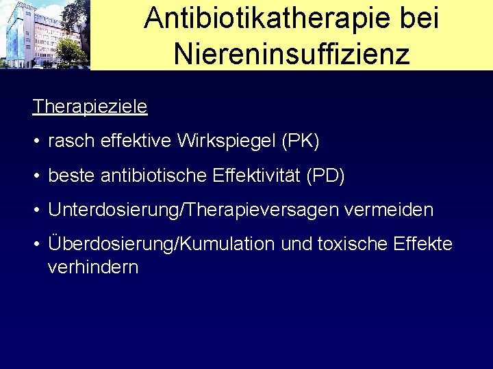 Antibiotikatherapie bei Niereninsuffizienz Therapieziele • rasch effektive Wirkspiegel (PK) • beste antibiotische Effektivität (PD)