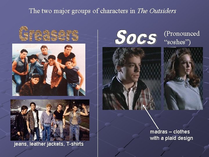 The two major groups of characters in The Outsiders (Pronounced “soshes”) madras – clothes