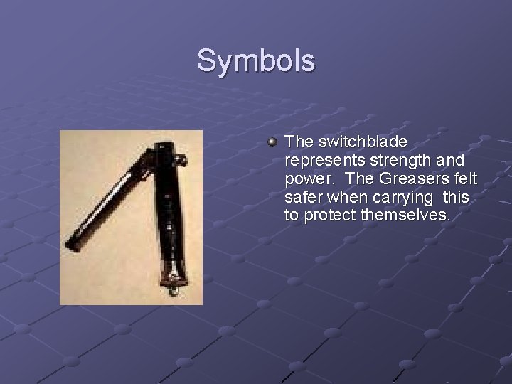 Symbols The switchblade represents strength and power. The Greasers felt safer when carrying this