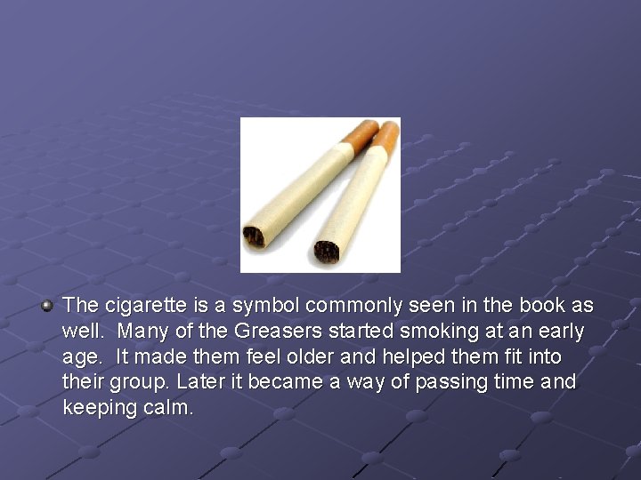 The cigarette is a symbol commonly seen in the book as well. Many of