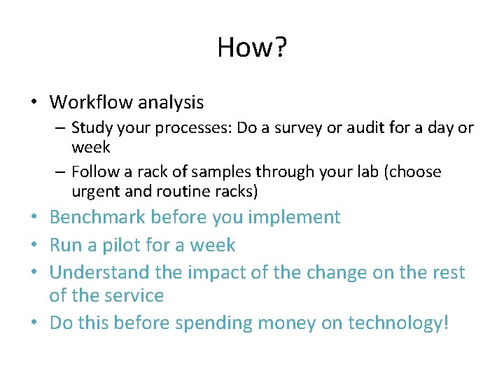 How? • Workflow analysis – Study your processes: Do a survey or audit for