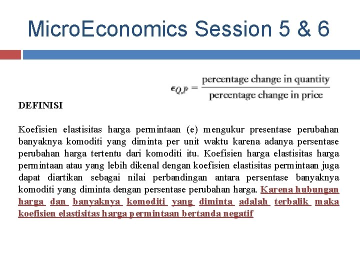 Micro. Economics Session 5 & 6 DEFINISI Koefisien elastisitas harga permintaan (e) mengukur presentase