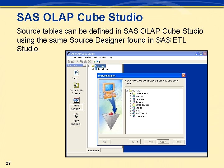 SAS OLAP Cube Studio Source tables can be defined in SAS OLAP Cube Studio SAS OLAP Cube Studio Source tables can be defined in SAS OLAP Cube Studio