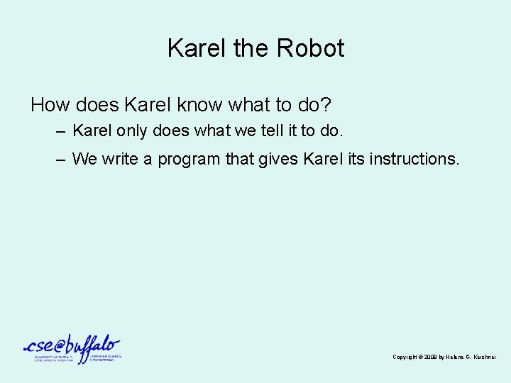 Karel the Robot How does Karel know what to do? – Karel only does