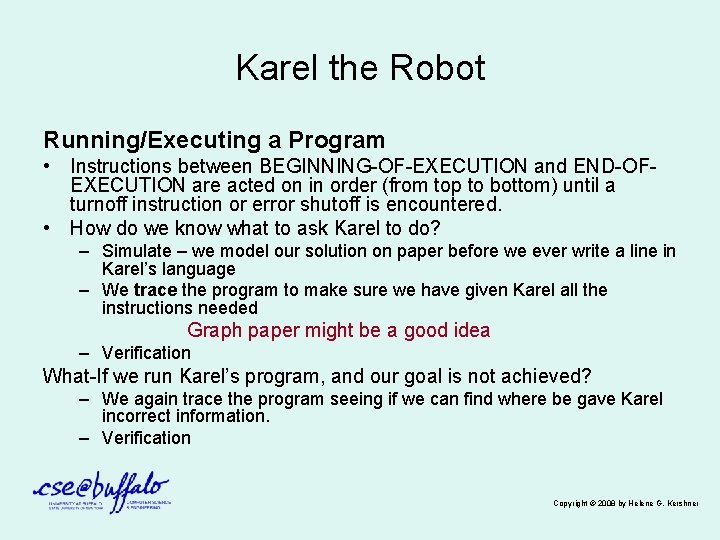 Karel the Robot Running/Executing a Program • Instructions between BEGINNING-OF-EXECUTION and END-OFEXECUTION are acted