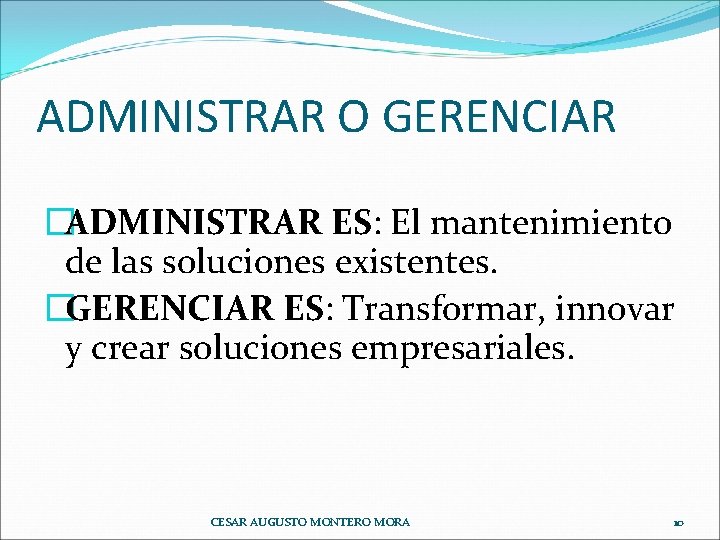 ADMINISTRAR O GERENCIAR �ADMINISTRAR ES: El mantenimiento de las soluciones existentes. �GERENCIAR ES: Transformar,