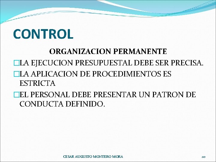 CONTROL ORGANIZACION PERMANENTE �LA EJECUCION PRESUPUESTAL DEBE SER PRECISA. �LA APLICACION DE PROCEDIMIENTOS ES