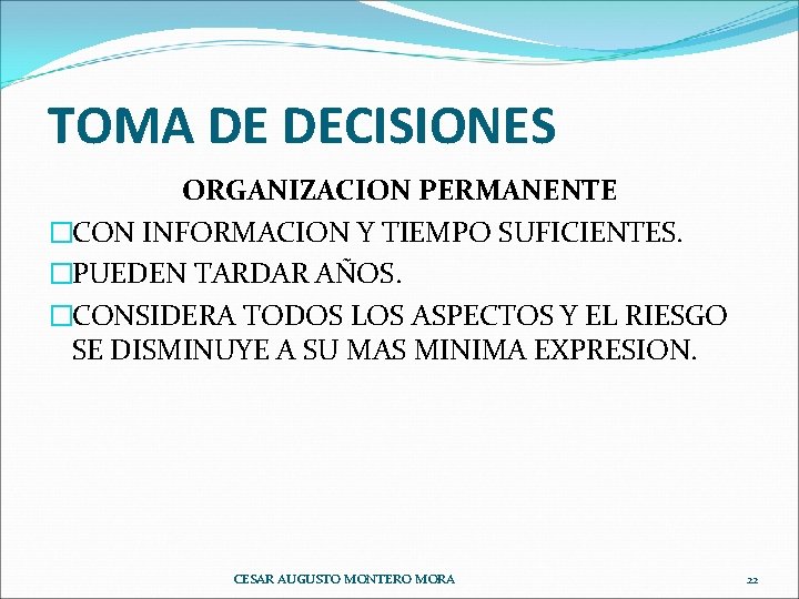 TOMA DE DECISIONES ORGANIZACION PERMANENTE �CON INFORMACION Y TIEMPO SUFICIENTES. �PUEDEN TARDAR AÑOS. �CONSIDERA