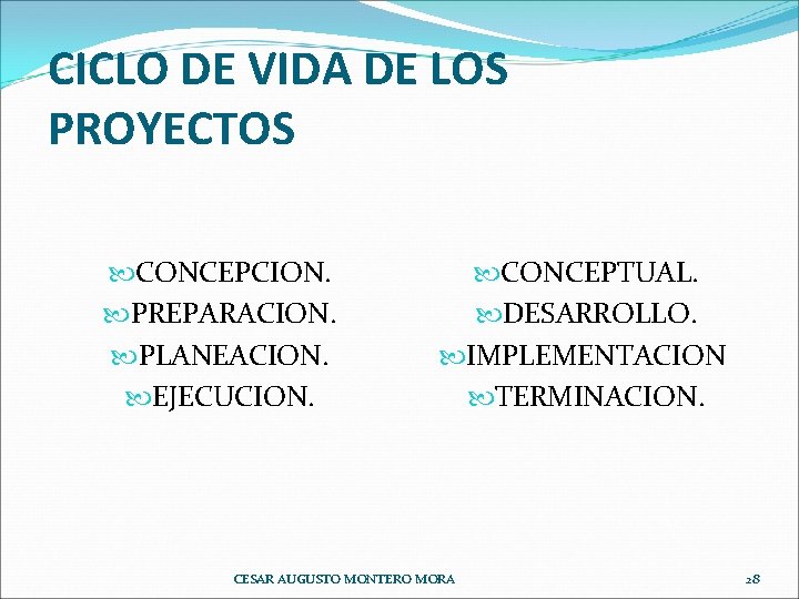 CICLO DE VIDA DE LOS PROYECTOS CONCEPCION. PREPARACION. PLANEACION. EJECUCION. CONCEPTUAL. DESARROLLO. IMPLEMENTACION TERMINACION.