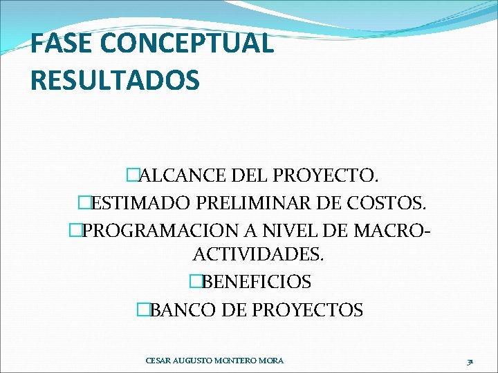 FASE CONCEPTUAL RESULTADOS �ALCANCE DEL PROYECTO. �ESTIMADO PRELIMINAR DE COSTOS. �PROGRAMACION A NIVEL DE