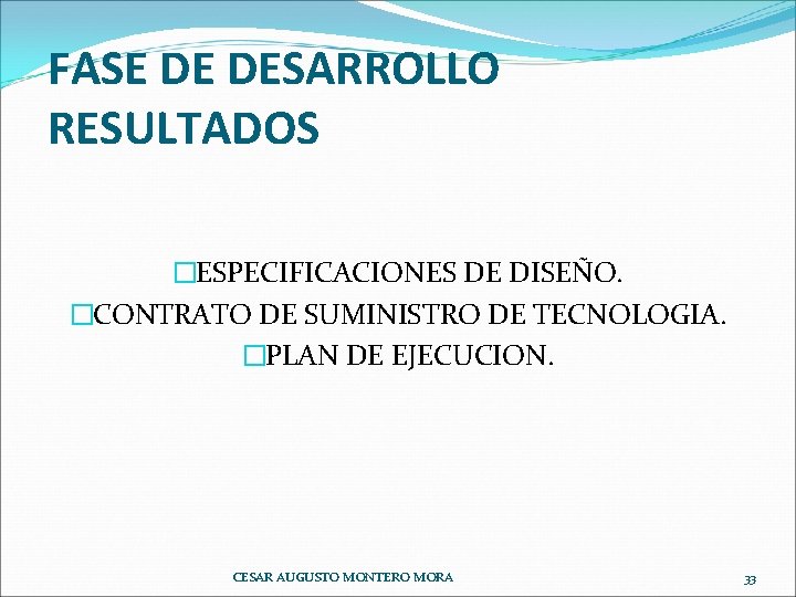 FASE DE DESARROLLO RESULTADOS �ESPECIFICACIONES DE DISEÑO. �CONTRATO DE SUMINISTRO DE TECNOLOGIA. �PLAN DE