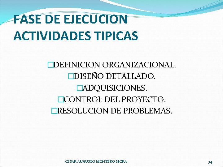 FASE DE EJECUCION ACTIVIDADES TIPICAS �DEFINICION ORGANIZACIONAL. �DISEÑO DETALLADO. �ADQUISICIONES. �CONTROL DEL PROYECTO. �RESOLUCION