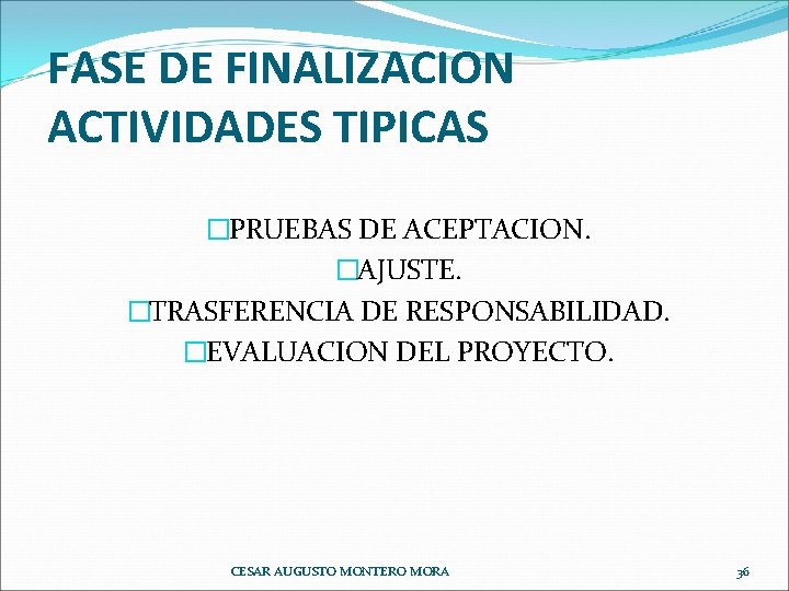 FASE DE FINALIZACION ACTIVIDADES TIPICAS �PRUEBAS DE ACEPTACION. �AJUSTE. �TRASFERENCIA DE RESPONSABILIDAD. �EVALUACION DEL