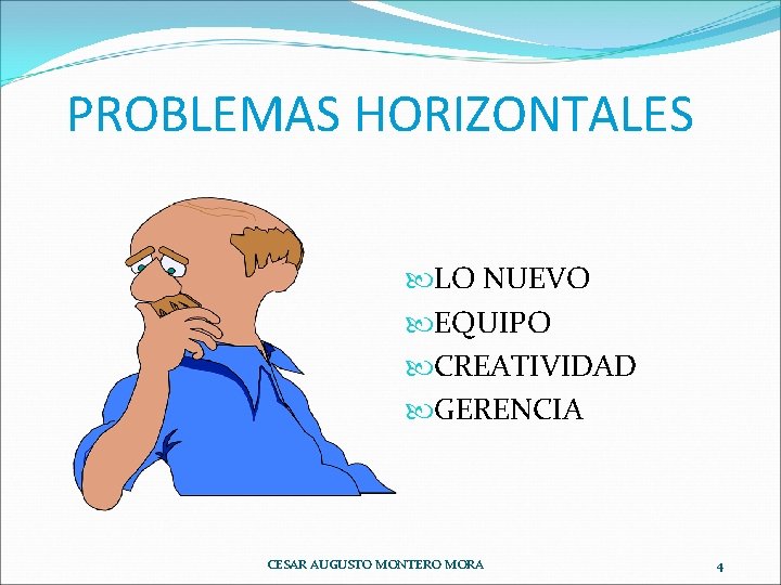 PROBLEMAS HORIZONTALES LO NUEVO EQUIPO CREATIVIDAD GERENCIA CESAR AUGUSTO MONTERO MORA 4 