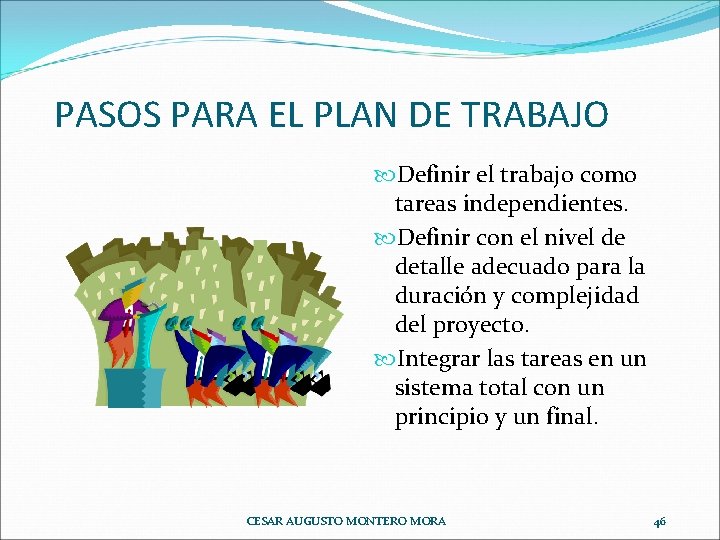 PASOS PARA EL PLAN DE TRABAJO Definir el trabajo como tareas independientes. Definir con