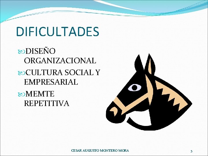 DIFICULTADES DISEÑO ORGANIZACIONAL CULTURA SOCIAL Y EMPRESARIAL MEMTE REPETITIVA CESAR AUGUSTO MONTERO MORA 5