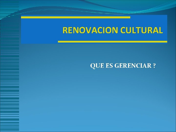 RENOVACION CULTURAL QUE ES GERENCIAR ? 