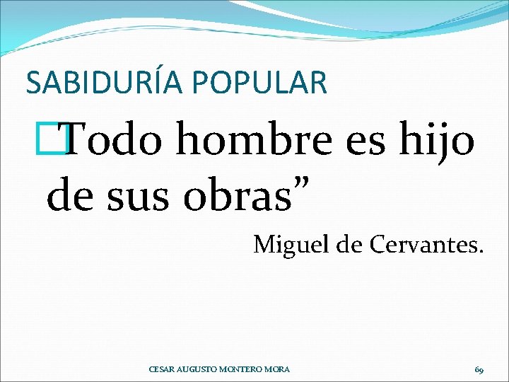 SABIDURÍA POPULAR �Todo hombre es hijo de sus obras” Miguel de Cervantes. CESAR AUGUSTO