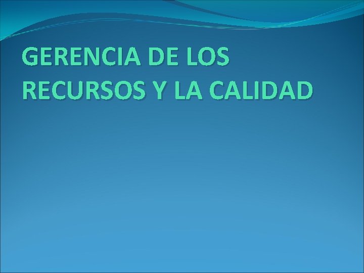 GERENCIA DE LOS RECURSOS Y LA CALIDAD 