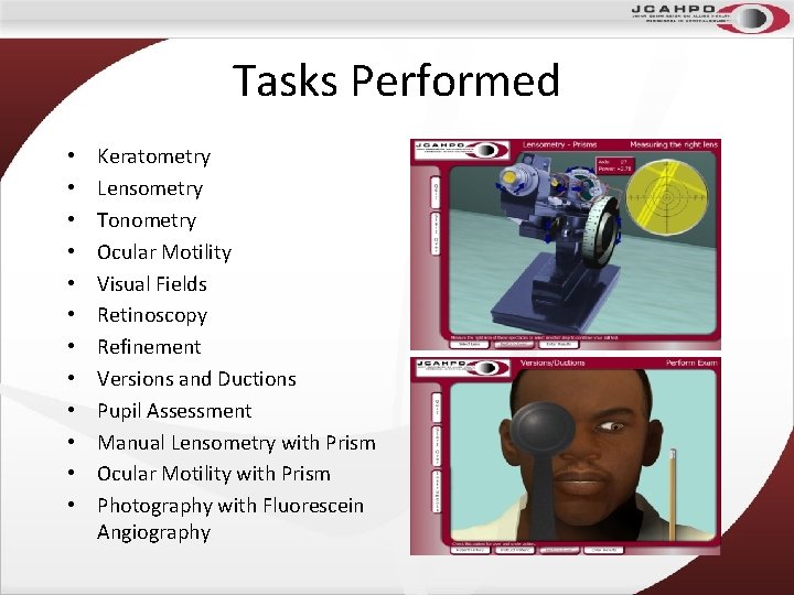 Tasks Performed • • • Keratometry Lensometry Tonometry Ocular Motility Visual Fields Retinoscopy Refinement