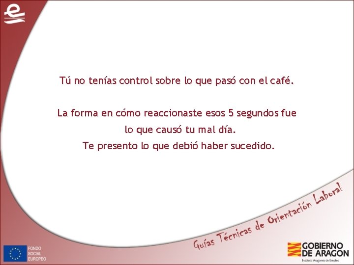 Tú no tenías control sobre lo que pasó con el café. La forma en