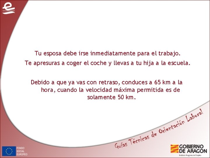 Tu esposa debe irse inmediatamente para el trabajo. Te apresuras a coger el coche